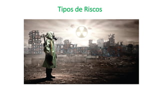 Tipos de Riscos
 