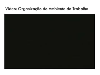 Vídeo: Organização do Ambiente do Trabalho
 