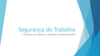 Segurança do Trabalho
SEGURANÇA DO TRABALHO E TEORIA DE CONTROLE DE PERDAS
 