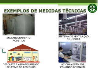 ENCLAUSURAMENTO
ACÚSTICO
SISTEMA DE VENTILAÇÃO
DILUIDORA
DESCARTE E ARMAZENAMENTO
SELETIVO DE RESÍDUOS
ACIONAMENTO POR
COMANDO BIMANUAL
 
