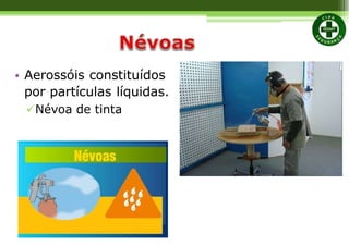 • Aerossóis constituídos
por partículas líquidas.
Névoa de tinta
 