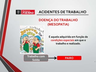 É aquela adquirida em função de
condições especiais em que o
trabalho e realizado.
DOENÇA DOTRABALHO
(MESOPATIA)
Trabalho com
Solda
PAIRO
15
ACIDENTES DETRABALHO
 