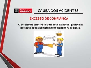 O excesso de confiança é uma auto avaliação que leva as
pessoas a superestimarem suas próprias habilidades.
32
EXCESSO DE CONFIANÇA
CAUSA DOS ACIDENTES
 