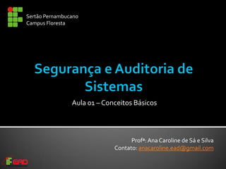 Profª:Ana Caroline de Sá e Silva
Contato: anacaroline.ead@gmail.com
Aula 01 – Conceitos Básicos
Sertão Pernambucano
Campus Floresta
 