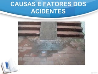 CAUSAS E FATORES DOS
ACIDENTES
 