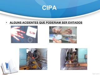 CIPA
• ALGUNS ACIDENTES QUE PODERIAM SER EVITADOS
 
