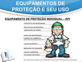 EQUIPAMENTOS DE
PROTEÇÃO E SEU USO
EQUIPAMENTO DE PROTEÇÃO INDIVIDUAL – EPI
 