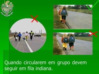 Quando circularem em grupo devem seguir em fila indiana. 