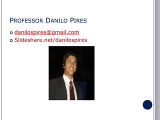 PROFESSOR DANILO PIRES
danilospires@gmail.com
 Slideshare.net/danilospires


 