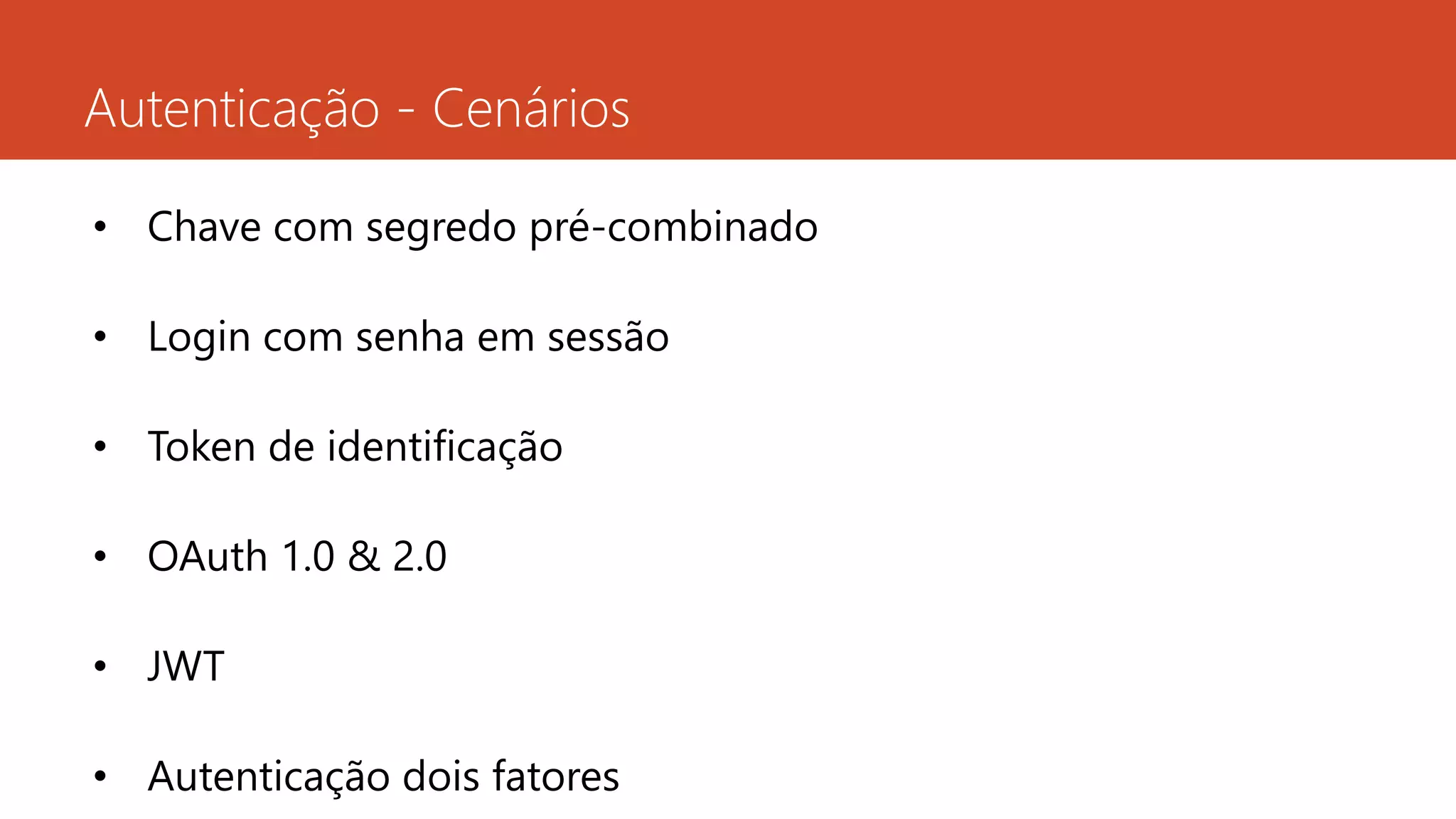 Autenticação - Cenários
• Chave com segredo pré-combinado
• Login com senha em sessão
• Token de identificação
• OAuth 1.0 & 2.0
• JWT
• Autenticação dois fatores
 