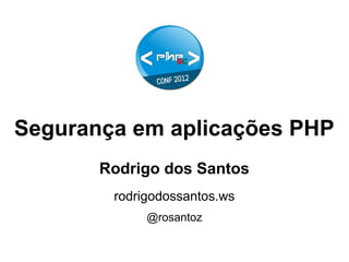 Segurança em aplicações PHP
       Rodrigo dos Santos
        rodrigodossantos.ws
             @rosantoz
 