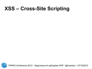 XSS – Cross-Site Scripting




 PHPSC Conference 2012 – Segurança em aplicações PHP - @rosantoz – 27/10/2012
 