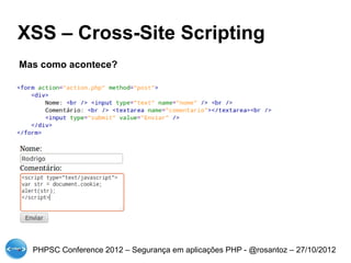 XSS – Cross-Site Scripting
Mas como acontece?




  PHPSC Conference 2012 – Segurança em aplicações PHP - @rosantoz – 27/10/2012
 