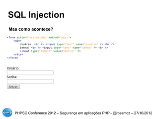 SQL Injection
Mas como acontece?




  PHPSC Conference 2012 – Segurança em aplicações PHP - @rosantoz – 27/10/2012
 