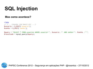 SQL Injection
Mas como acontece?




  PHPSC Conference 2012 – Segurança em aplicações PHP - @rosantoz – 27/10/2012
 