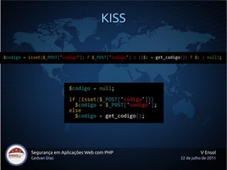 KISS




Segurança em Aplicações Web com PHP             V Ensol
Gedvan Dias                           22 de julho de 2011
 