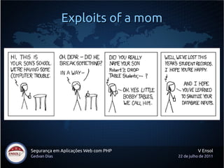 Exploits of a mom




Segurança em Aplicações Web com PHP             V Ensol
Gedvan Dias                           22 de julho de 2011
 