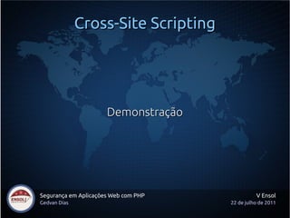 Cross-Site Scripting




                      Demonstração




Segurança em Aplicações Web com PHP             V Ensol
Gedvan Dias                           22 de julho de 2011
 