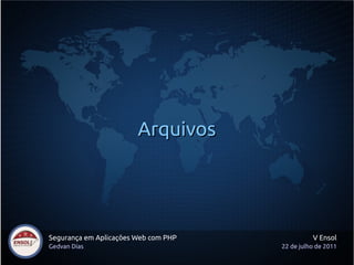 Arquivos




Segurança em Aplicações Web com PHP             V Ensol
Gedvan Dias                           22 de julho de 2011
 