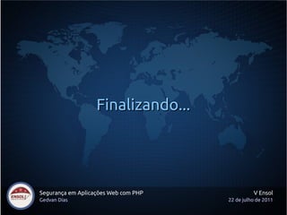 Finalizando...




Segurança em Aplicações Web com PHP             V Ensol
Gedvan Dias                           22 de julho de 2011
 