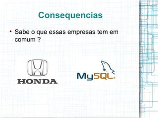 Consequencias

    Sabe o que essas empresas tem em
    comum ?
 