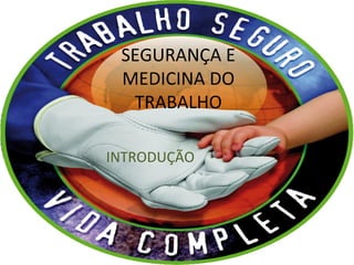 SEGURANÇA E
MEDICINA DO
TRABALHO
INTRODUÇÃO
 