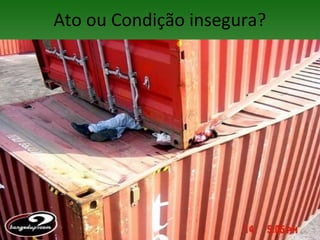 Ato ou Condição insegura?
 