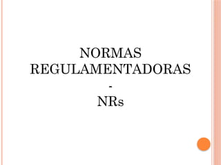 NORMAS
REGULAMENTADORAS
-
NRs
 