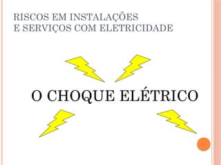 RISCOS EM INSTALAÇÕES
E SERVIÇOS COM ELETRICIDADE
O CHOQUE ELÉTRICO
 