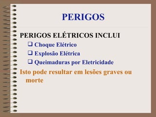 PERIGOS PERIGOS ELÉTRICOS INCLUI Choque Elétrico Explosão Elétrica   Queimaduras por Eletricidade Isto pode resultar em lesões graves ou morte 