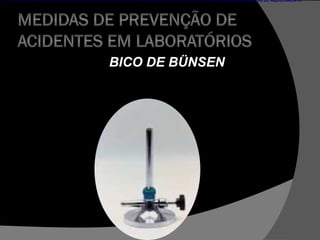 BICO DE BÜNSEN
É a fonte de aquecimento mais utilizada em laboratório. Mas contemporaneamente tem sido substituído pelas MANTAS E CHAPAS DE AQUECIMENTO
 