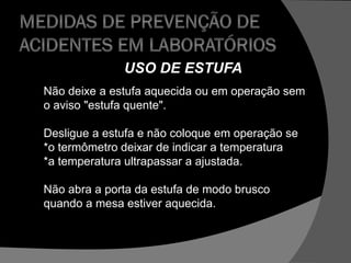 USO DE ESTUFA
Não deixe a estufa aquecida ou em operação sem
o aviso "estufa quente".
Desligue a estufa e não coloque em operação se
*o termômetro deixar de indicar a temperatura
*a temperatura ultrapassar a ajustada.
Não abra a porta da estufa de modo brusco
quando a mesa estiver aquecida.
 