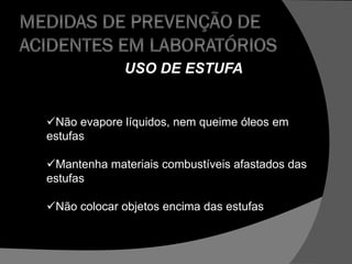 USO DE ESTUFA
Não evapore líquidos, nem queime óleos em
estufas
Mantenha materiais combustíveis afastados das
estufas
Não colocar objetos encima das estufas
 