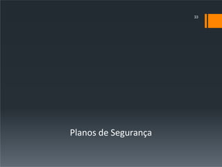 Planos de Segurança
33
 