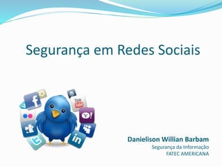 Segurança em Redes Sociais
Danielison Willian Barbam
Segurança da Informação
FATEC AMERICANA
 