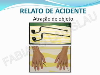 RELATO DE ACIDENTE
   Atração de objeto
 