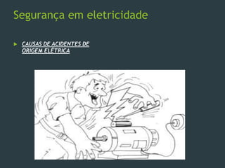 Segurança em eletricidade
 CAUSAS DE ACIDENTES DE
ORIGEM ELÉTRICA
 