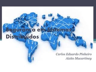 Segurança em Sistemas 
Distribuídos 
Carlos Eduardo Pinheiro 
Aizito Macartiney 
 