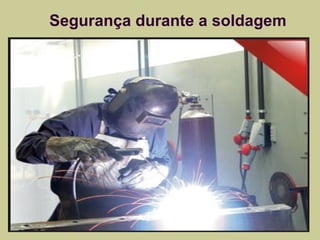 Segurança durante a soldagem 
 