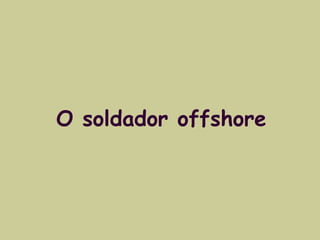 O soldador offshore 
 