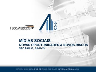 MÍDIAS SOCIAIS
NOVAS OPORTUNIDADES & NOVOS RISCOS
SÃO PAULO, 28-11-13
 