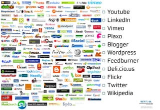 Segurança e Privacidade em Redes Sociais 2010.2011
¨ Youtube
¨ LinkedIn
¨ Vimeo
¨ Plaxo
¨ Blogger
¨ Wordpress
¨ Feedburner
¨ Deli.cio.us
¨ Flickr
¨ Twitter
¨ Wikipedia
 