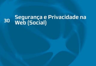 Segurança e Privacidade na
Web (Social)30
 