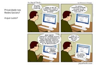 Privacidade nas
Redes Sociais?
A que custo?
 