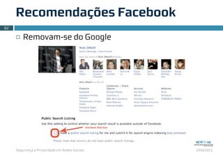 Segurança e Privacidade em Redes Sociais 2010.2011
¨ Removam-se do Google
Recomendações Facebook
62
 
