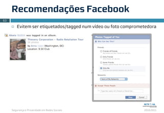 Segurança e Privacidade em Redes Sociais 2010.2011
¨ Evitem ser etiquetados/tagged num vídeo ou foto comprometedora
Recomendações Facebook
63
 