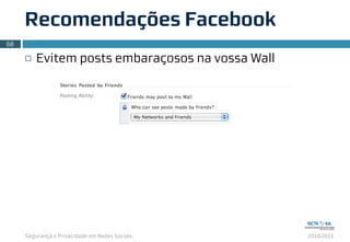 Segurança e Privacidade em Redes Sociais 2010.2011
¨ Evitem posts embaraçosos na vossa Wall
Recomendações Facebook
68
 