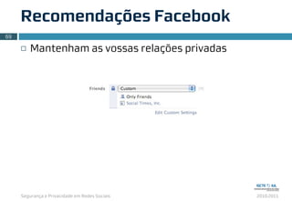 Segurança e Privacidade em Redes Sociais 2010.2011
¨ Mantenham as vossas relações privadas
Recomendações Facebook
69
 