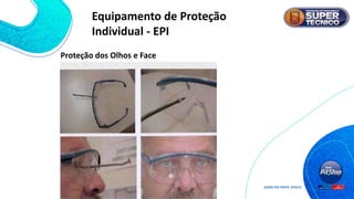 Proteção dos Olhos e Face
Equipamento de Proteção
Individual - EPI
 