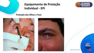Proteção dos Olhos e Face
Equipamento de Proteção
Individual - EPI
 